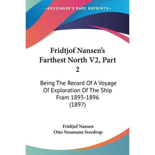 Fridtjof Nansen's Farthest North V2, Part 2: Being The Record Of A Voyage Of Exploration Of The Ship Fram 1893-1896 (1897)