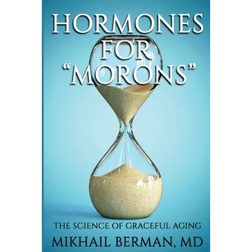Hormones for "Morons": The Science of Graceful Aging