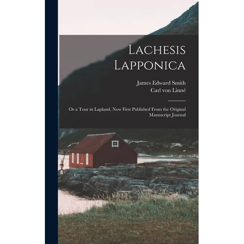 Lachesis Lapponica; or a Tour in Lapland, now First Published From the Original Manuscript Journal
