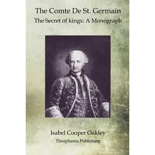 The Comte De St. Germain: The Secret of kings: A Monograph
