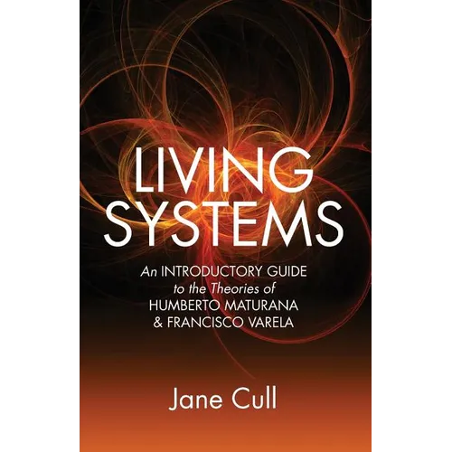 Living Systems: An Introductory Guide to the Theories of Humberto Maturana & Francisco Varela