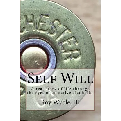 Self Will: A real story of life through the eyes of an active alcoholic. - Paperback