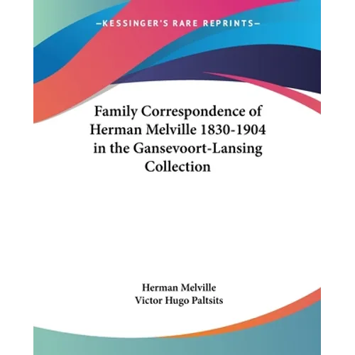 Family Correspondence of Herman Melville 1830-1904 in the Gansevoort-Lansing Collection