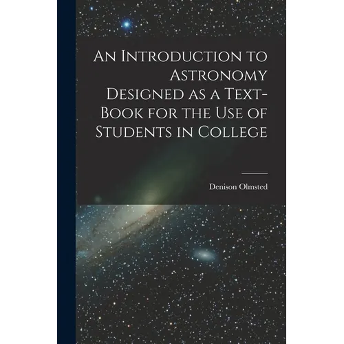 An Introduction to Astronomy Designed as a Text-book for the Use of Students in College