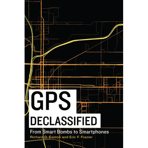 GPS Declassified: From Smart Bombs to Smartphones