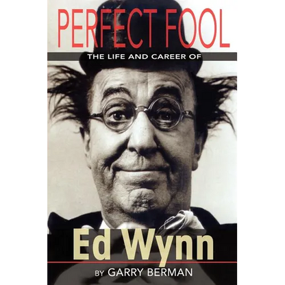 Perfect Fool: The Life and Career of Ed Wynn