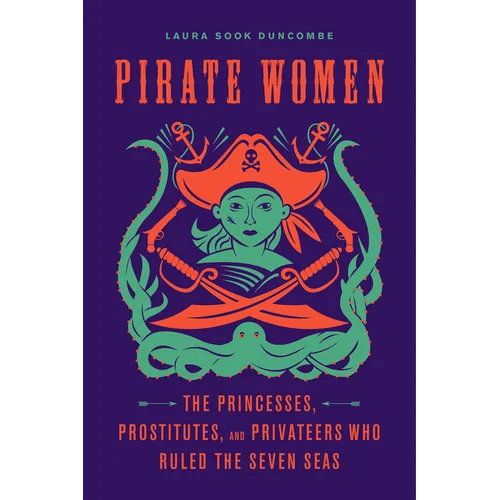 Pirate Women: The Princesses, Prostitutes, and Privateers Who Ruled the Seven Seas