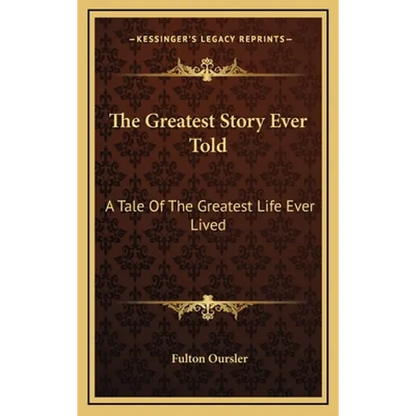 The Greatest Story Ever Told: A Tale Of The Greatest Life Ever Lived