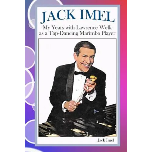 Jack Imel: My Years with Lawrence Welk as a Tap-Dancing Marimba Player