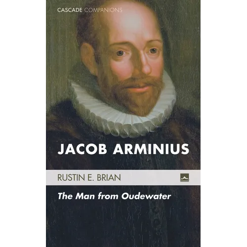 Jacob Arminius: The Man from Oudewater