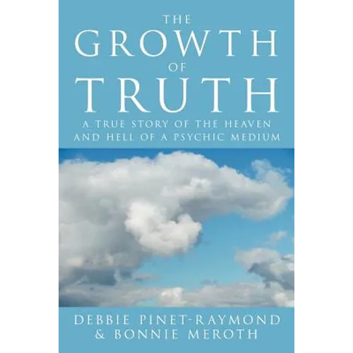 The Growth of Truth: A True Story of the Heaven and Hell of a Psychic Medium