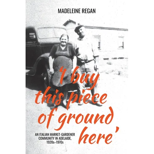 'I buy this piece of ground here': An Italian market-gardener community in Adelaide, 1920s-1970s