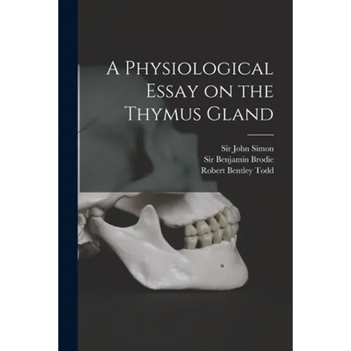 A Physiological Essay on the Thymus Gland [electronic Resource]