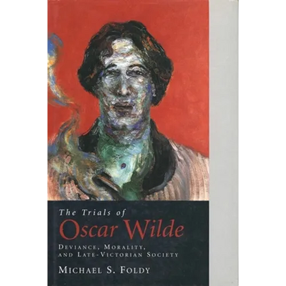 The Trials of Oscar Wilde: Deviance, Morality, and Late-Victorian Society - Hardcover