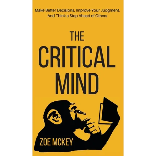 The Critical Mind: Make Better Decisions, Improve Your Judgment, and Think a Step Ahead of Others
