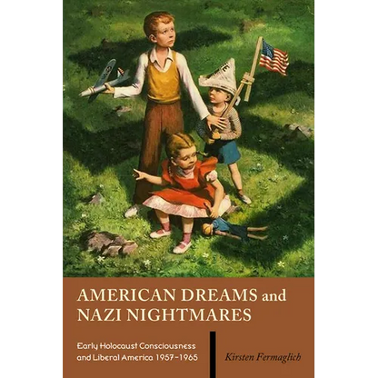 American Dreams and Nazi Nightmares: Early Holocaust Consciousness and Liberal America, 1957-1965 - Paperback