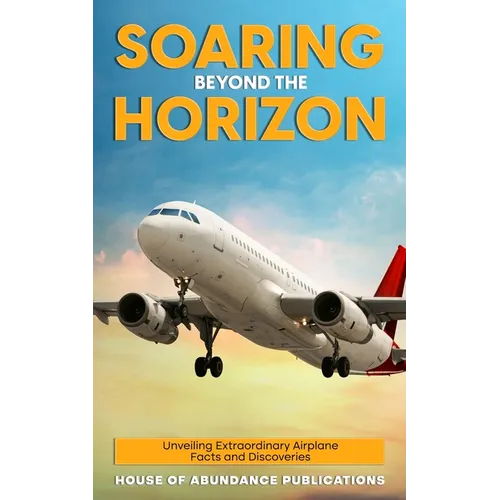 Soaring Beyond the Horizon: Unveiling Extraordinary Airplane Facts and Discoveries