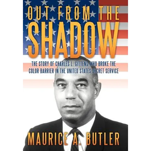 Out from the Shadow: The Story of Charles L. Gittens Who Broke the Color Barrier in the United States Secret Service