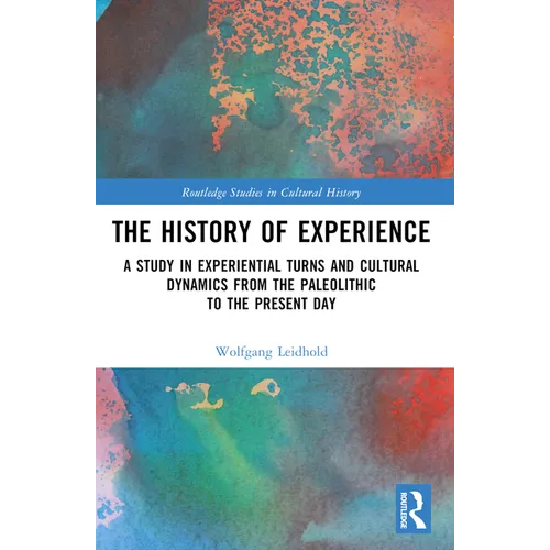 The History of Experience: A Study in Experiential Turns and Cultural Dynamics from the Paleolithic to the Present Day