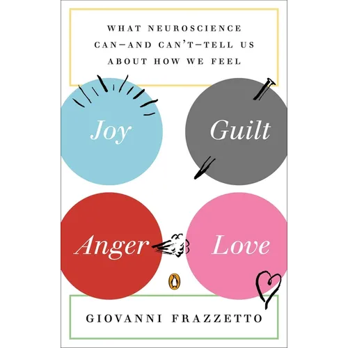 Joy, Guilt, Anger, Love: What Neuroscience Can--and Can't--Tell Us About How We Feel