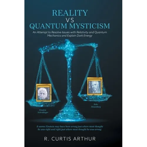 Reality vs Quantum Mysticism: An Attempt to Resolve Issues with Relativity and Quantum Mechanics and Explain Dark Energy