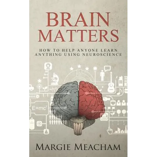 Brain Matters: How to help anyone learn anything using neuroscience
