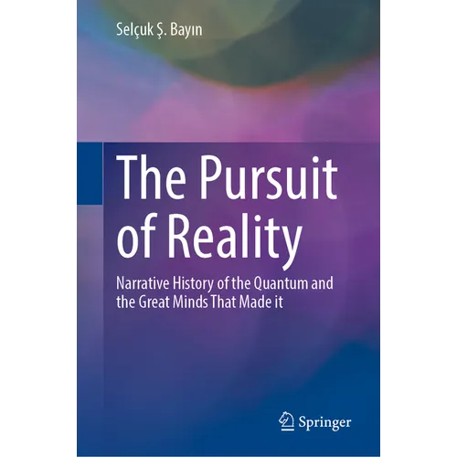 The Pursuit of Reality: Narrative History of the Quantum and the Great Minds That Made It