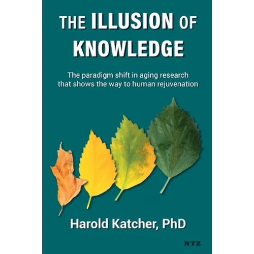 The Illusion of Knowledge: The paradigm shift in aging research that shows the way to human rejuvenation