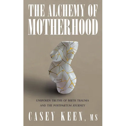 The Alchemy of Motherhood: Unspoken Truths of Birth Trauma and the Postpartum Journey - Paperback