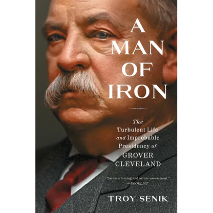 A Man of Iron: The Turbulent Life and Improbable Presidency of Grover Cleveland - Paperback