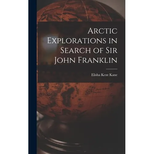 Arctic Explorations in Search of Sir John Franklin [microform]