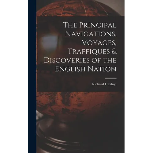 The Principal Navigations, Voyages, Traffiques & Discoveries of the English Nation