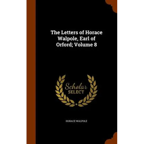 The Letters of Horace Walpole, Earl of Orford; Volume 8