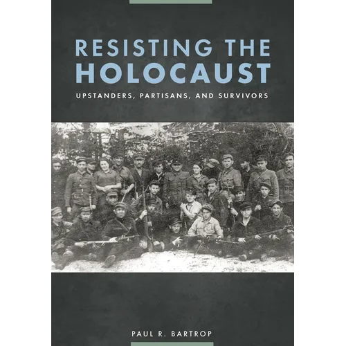 Resisting the Holocaust: Upstanders, Partisans, and Survivors