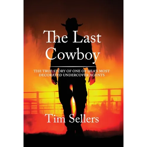 The Last Cowboy: The True Story Of One Of DEA'S Most Decorated Undercover Agents