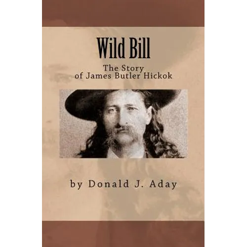 Wild Bill - The Story of James Butler Hickok