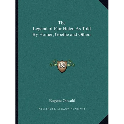 The Legend of Fair Helen As Told By Homer, Goethe and Others