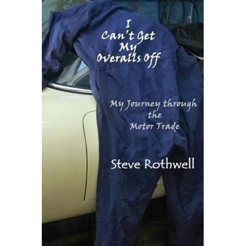 I Can't Get my Overalls Off: My Journey through the motor trade