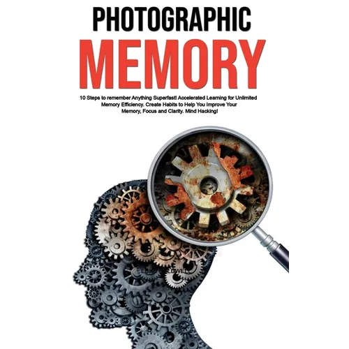Photographic Memory: 10 Steps to remember Anything Superfast! Accelerated Learning for Unlimited Memory Efficiency. Create Habits to Help You Improve