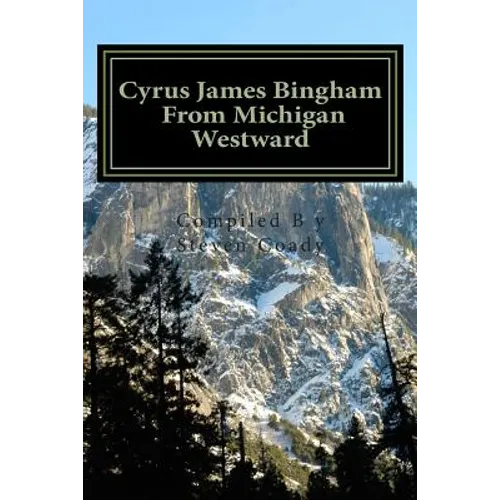Cyrus James Bingham From Michigan Westward: Cy Bingham's life from 1890 until his death in 1937