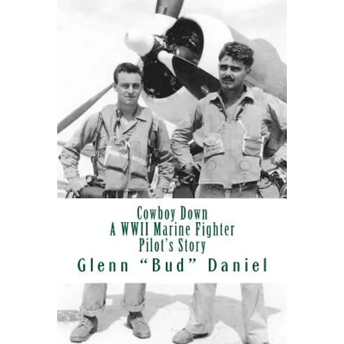 Cowboy Down: A WWII Marine Fighter Pilot's Story