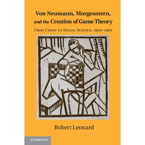Von Neumann, Morgenstern, and the Creation of Game Theory: From Chess to Social Science, 1900-1960