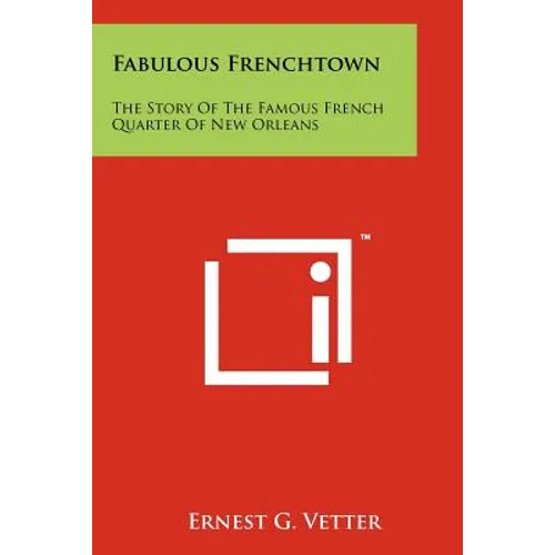Fabulous Frenchtown: The Story of the Famous French Quarter of New Orleans