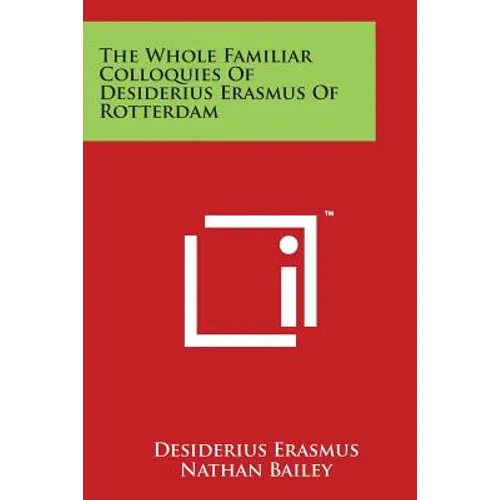 The Whole Familiar Colloquies Of Desiderius Erasmus Of Rotterdam
