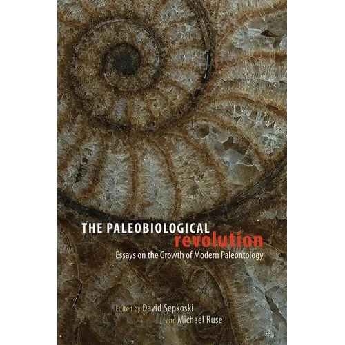 The Paleobiological Revolution: Essays on the Growth of Modern Paleontology