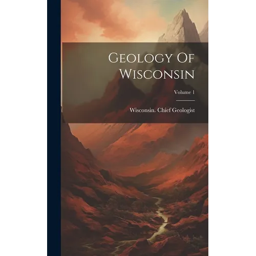 Geology Of Wisconsin; Volume 1
