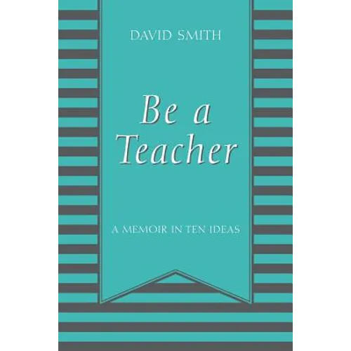 Be a Teacher: A Memoir in Ten Ideas