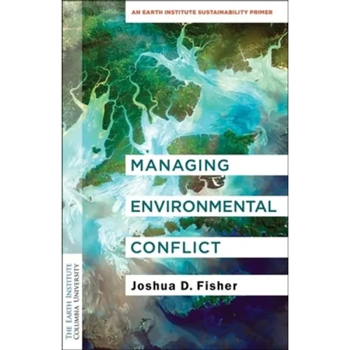 Managing Environmental Conflict: An Earth Institute Sustainability Primer