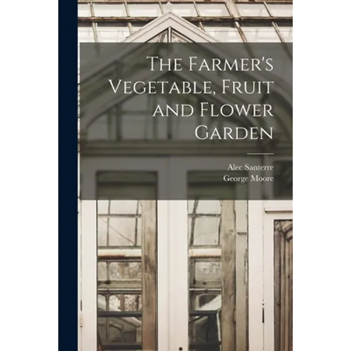 The Farmer's Vegetable, Fruit and Flower Garden [microform]