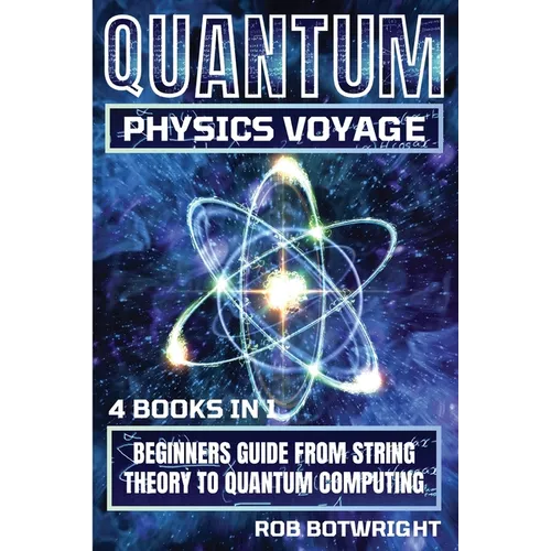 Quantum Physics Voyage: Beginners Guide From String Theory To Quantum Computing